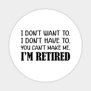 Retirement - I don't want to. I don't have to. You can't me. I'm retired Magnet